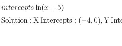 The intercepts of ln(x+5) is X Intercepts: (-4,0),Y Intercepts: (0,ln(5))